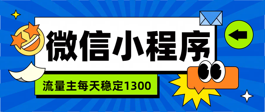 微信小程序流量主，每天都是1300搞钱项目网-网创项目资源站-副业项目-创业项目-搞钱项目搞钱项目网