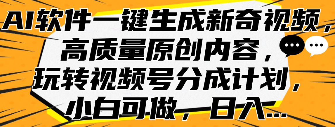 AI软件一键生成新奇视频,高质量原创内容,玩转视频号分成计划,小白可做,日入...搞钱项目网-网创项目资源站-副业项目-创业项目-搞钱项目搞钱项目网