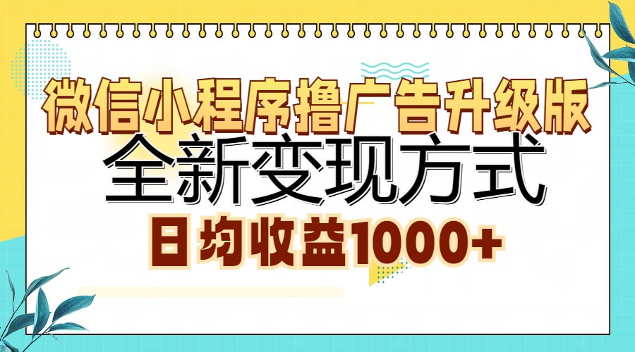 微信小程序撸广告升级版,全新变现方式,日均收益1000+搞钱项目网-网创项目资源站-副业项目-创业项目-搞钱项目搞钱项目网