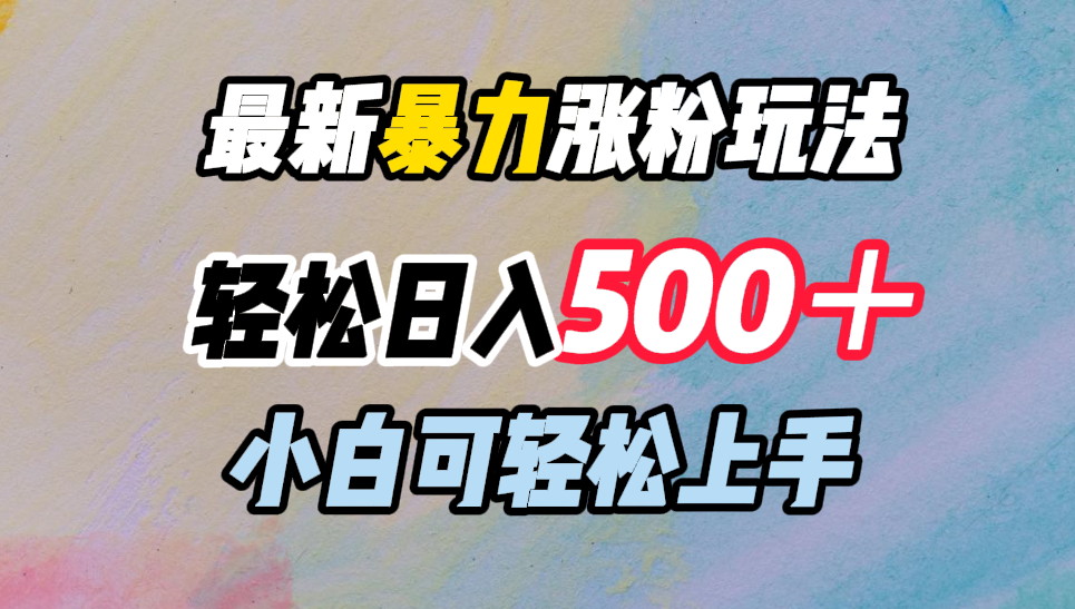 最新暴力涨粉玩法,轻松日入500+,小白可轻松上手搞钱项目网-网创项目资源站-副业项目-创业项目-搞钱项目搞钱项目网