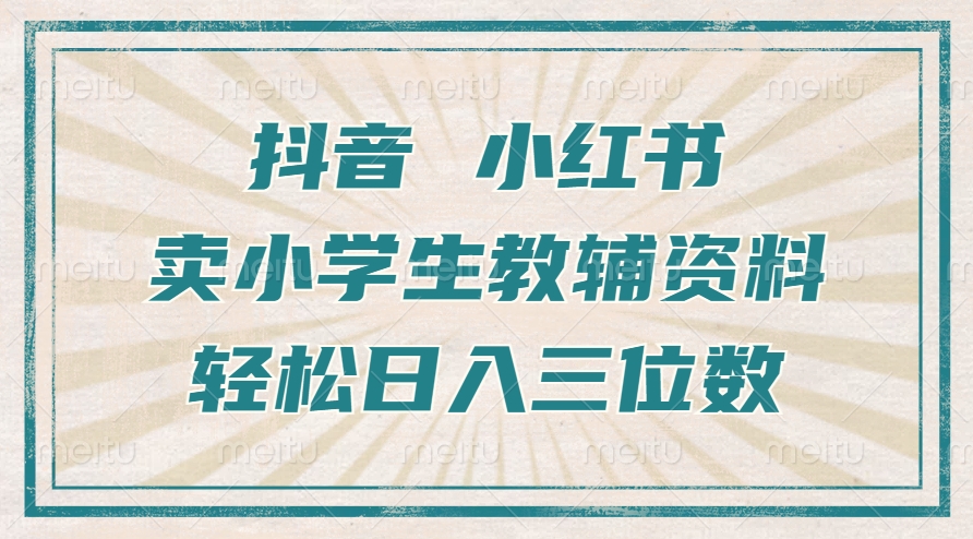 抖音小红书卖小学生教辅资料，一个月利润1W+，操作简单，小白也能轻松日入3位数搞钱项目网-网创项目资源站-副业项目-创业项目-搞钱项目搞钱项目网