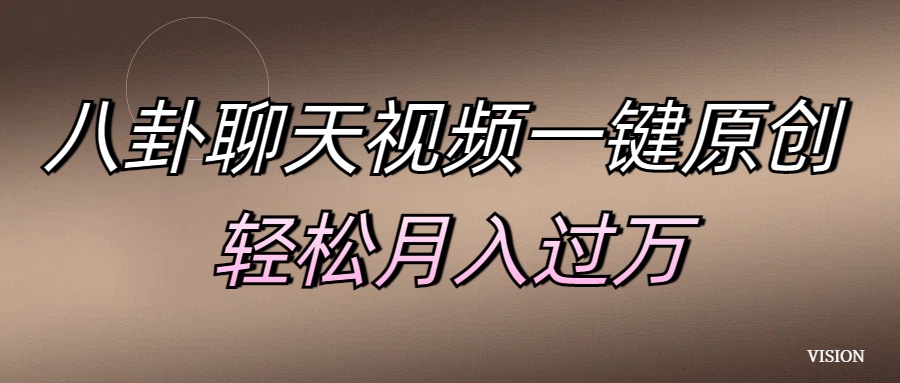 八卦聊天视频一键原创 轻松月入过万搞钱项目网-网创项目资源站-副业项目-创业项目-搞钱项目搞钱项目网