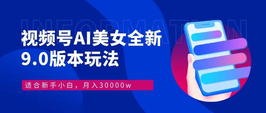 视频号AI美女全新玩法9.0 小白轻松上手 月入30000＋搞钱项目网-网创项目资源站-副业项目-创业项目-搞钱项目搞钱项目网