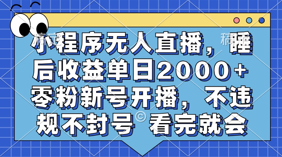 小程序无人直播,睡后收益单日2000+ 零粉新号开播,不违规不封号 看完就会搞钱项目网-网创项目资源站-副业项目-创业项目-搞钱项目搞钱项目网