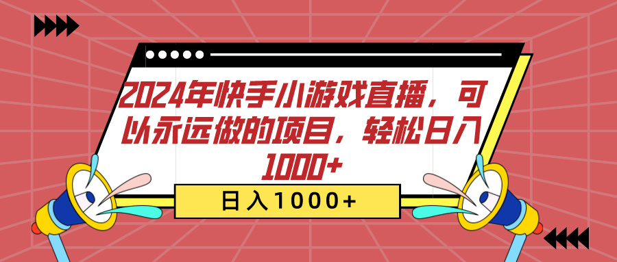 2024年快手小游戏直播，可以永远做的项目，轻松日入1000+搞钱项目网-网创项目资源站-副业项目-创业项目-搞钱项目搞钱项目网