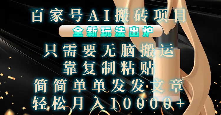 百家号AI搬砖项目,全新玩法出炉,只需要无脑搬运,靠复制粘贴,简单发文章,也能轻松月入10000+搞钱项目网-网创项目资源站-副业项目-创业项目-搞钱项目搞钱项目网