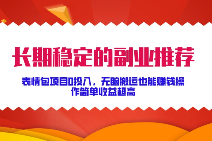 长期稳定的副业推荐!表情包项目0投入,无脑搬运也能赚钱,操作简单收益超高搞钱项目网-网创项目资源站-副业项目-创业项目-搞钱项目搞钱项目网