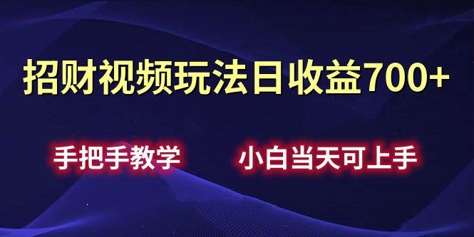 招财视频玩法日收益700+手把手教学，小白当天可上手搞钱项目网-网创项目资源站-副业项目-创业项目-搞钱项目搞钱项目网