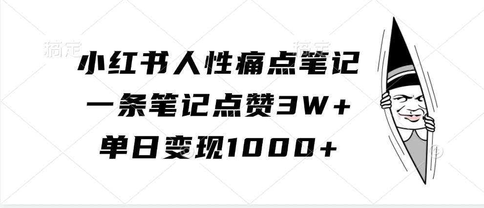小红书人性痛点笔记，单日变现1000+，一条笔记点赞3W+搞钱项目网-网创项目资源站-副业项目-创业项目-搞钱项目搞钱项目网