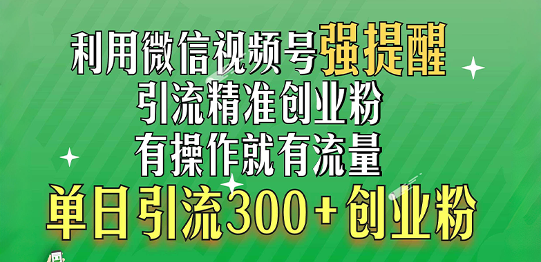 利用微信视频号“强提醒”功能，引流精准创业粉，有操作就有流量，单日引流300+创业粉搞钱项目网-网创项目资源站-副业项目-创业项目-搞钱项目搞钱项目网