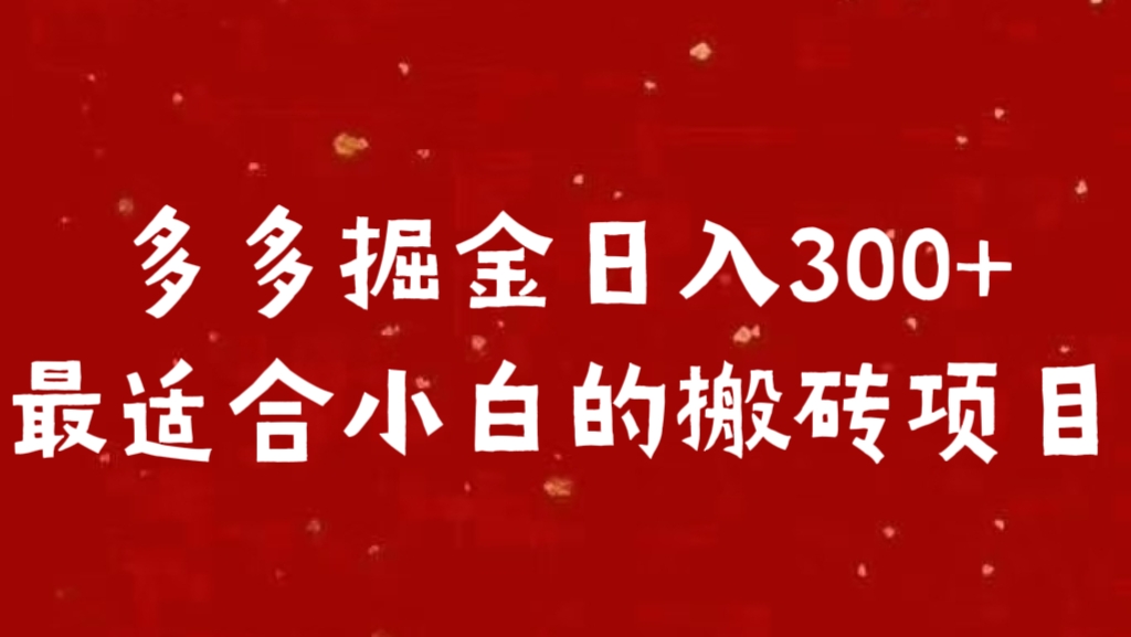 多多掘金日入300 +最适合小白的搬砖项目搞钱项目网-网创项目资源站-副业项目-创业项目-搞钱项目搞钱项目网