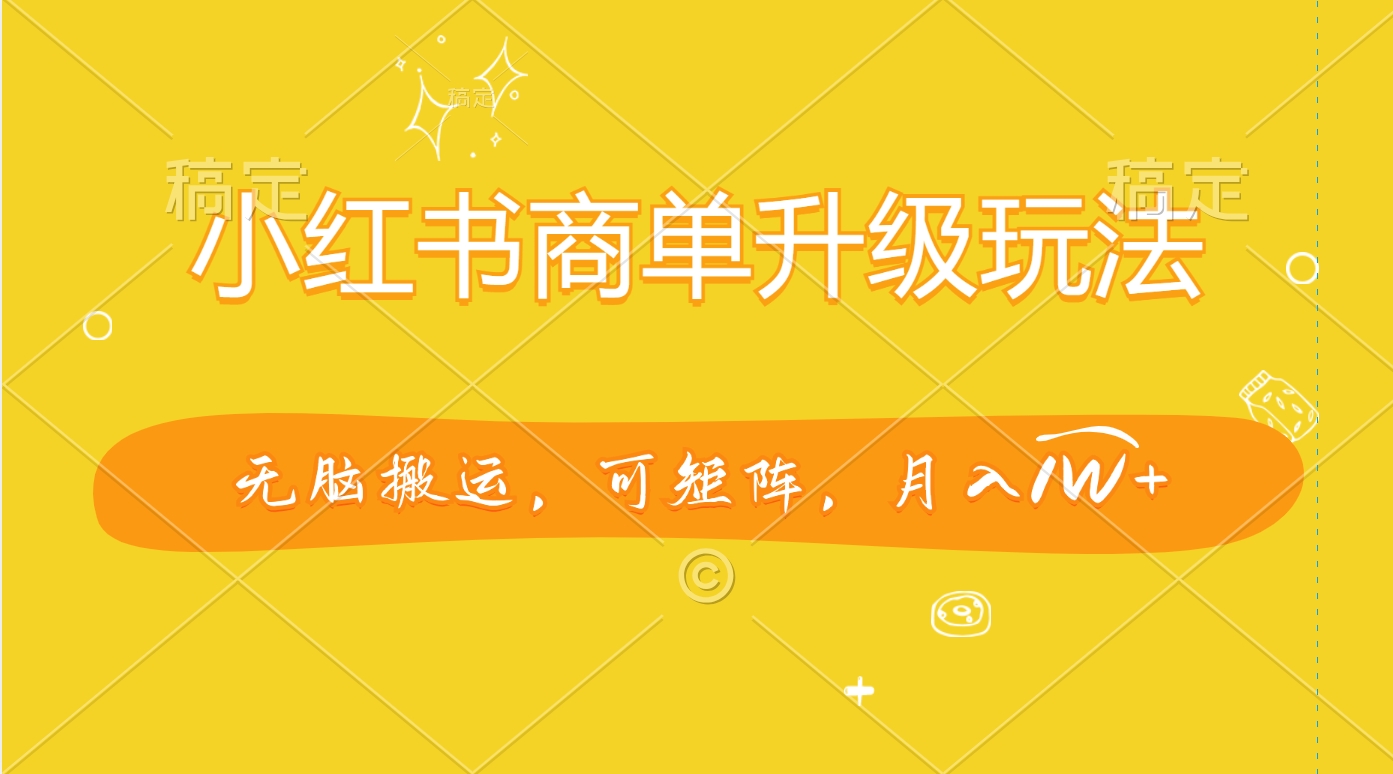 图片[1]搞钱项目网-网创项目资源站-副业项目-创业项目-搞钱项目小红书商单升级玩法，无脑搬运，可矩阵，月入1W+搞钱项目网-网创项目资源站-副业项目-创业项目-搞钱项目搞钱项目网