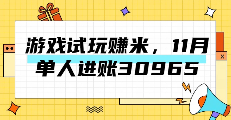 热门副业，游戏试玩赚米，11月单人进账30965，简单稳定！搞钱项目网-网创项目资源站-副业项目-创业项目-搞钱项目搞钱项目网