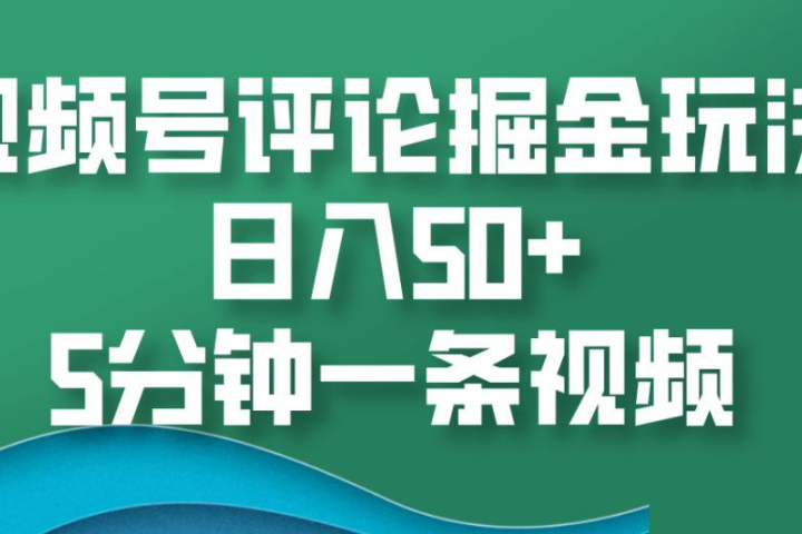 视频号评论掘金玩法，日入50+，5分钟一条视频搞钱项目网-网创项目资源站-副业项目-创业项目-搞钱项目搞钱项目网