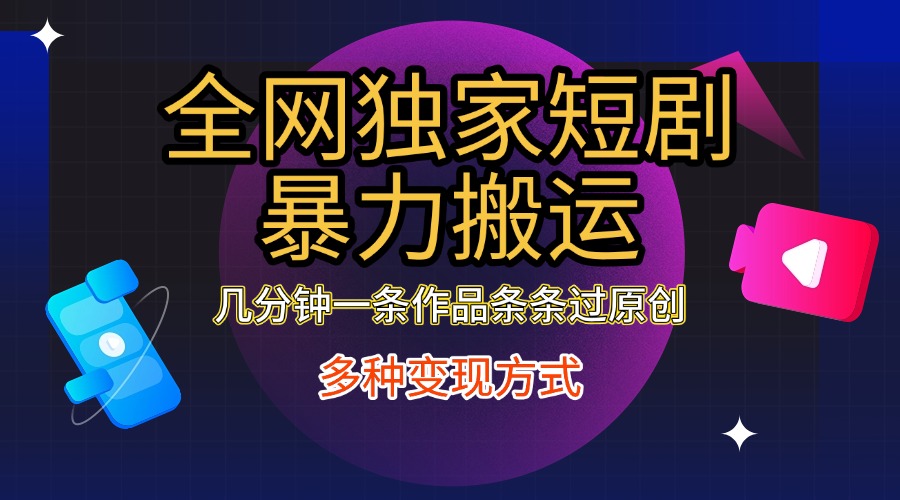 图片[1]搞钱项目网-网创项目资源站-副业项目-创业项目-搞钱项目全网独家短剧暴力搬运，只需要几分钟一条作品条条过原创，多种变现方式搞钱项目网-网创项目资源站-副业项目-创业项目-搞钱项目搞钱项目网