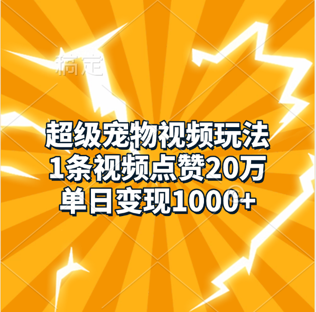 超级宠物视频玩法，1条视频点赞20万，单日变现1000+搞钱项目网-网创项目资源站-副业项目-创业项目-搞钱项目搞钱项目网