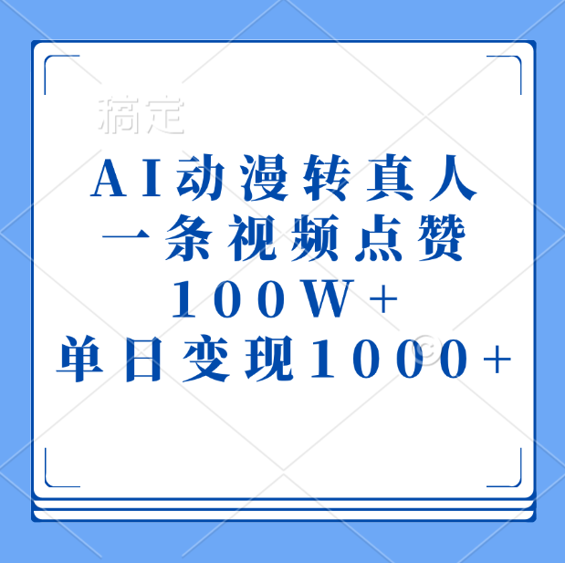 AI动漫转真人，一条视频点赞100W+，单日变现1000+搞钱项目网-网创项目资源站-副业项目-创业项目-搞钱项目搞钱项目网
