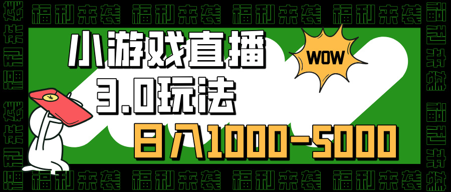 小游戏直播3.0玩法，日入1000-5000，30分钟学会搞钱项目网-网创项目资源站-副业项目-创业项目-搞钱项目搞钱项目网