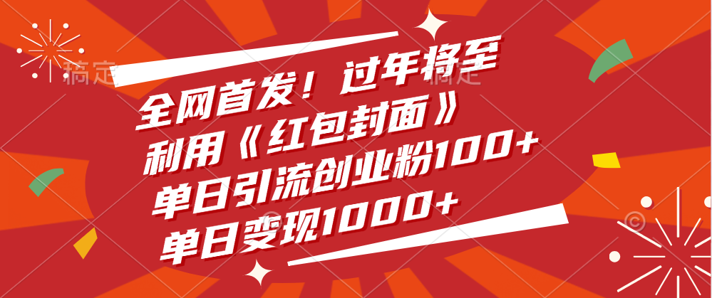 全网首发！过年将至，利用《红包封面》，单日引流创业粉100+，单日变现1000+搞钱项目网-网创项目资源站-副业项目-创业项目-搞钱项目搞钱项目网