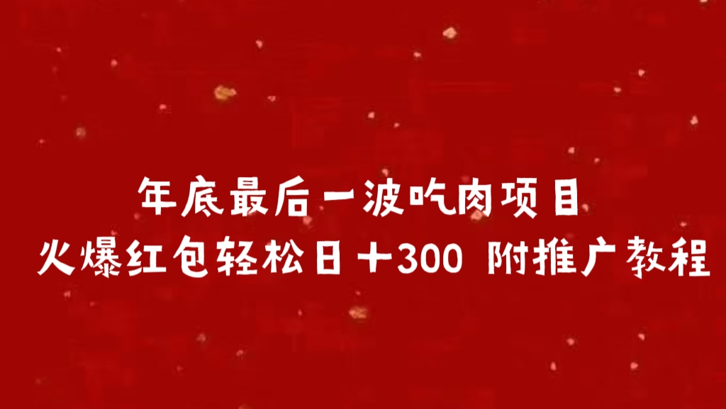 年底最后一波吃肉项目，火爆红包轻松日＋300 附推广教程搞钱项目网-网创项目资源站-副业项目-创业项目-搞钱项目搞钱项目网