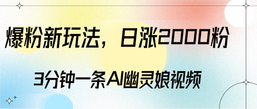爆粉新玩法，3分钟一条AI幽灵娘视频，日涨2000粉丝，多种变现方式搞钱项目网-网创项目资源站-副业项目-创业项目-搞钱项目搞钱项目网