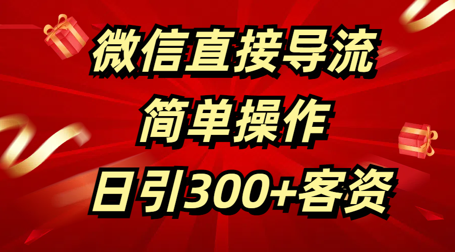 微信直接导流 简单操作 日引300+客资搞钱项目网-网创项目资源站-副业项目-创业项目-搞钱项目搞钱项目网