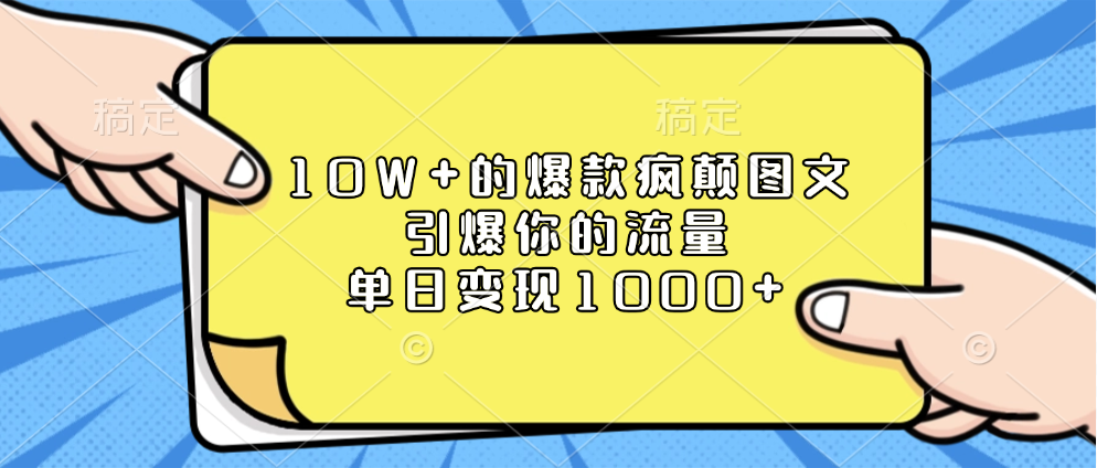 10W+的爆款疯颠图文，引爆你的流量，单日变现1000+搞钱项目网-网创项目资源站-副业项目-创业项目-搞钱项目搞钱项目网