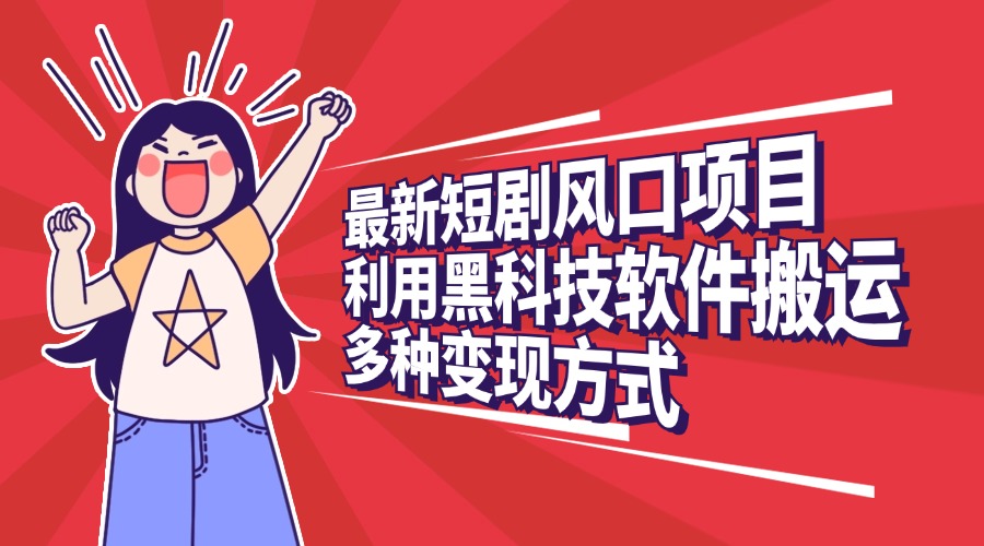 最新短剧风口项目,利用黑科技软件搬运,多种变现方式搞钱项目网-网创项目资源站-副业项目-创业项目-搞钱项目搞钱项目网
