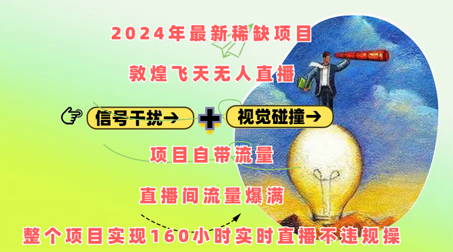 2024年最新稀缺项目敦煌飞天无人直播，内搭信号干扰+视觉碰撞防飞技术 ，项目自带流量，流量爆满，正个项目实现160小时实时直播不违规操搞钱项目网-网创项目资源站-副业项目-创业项目-搞钱项目搞钱项目网