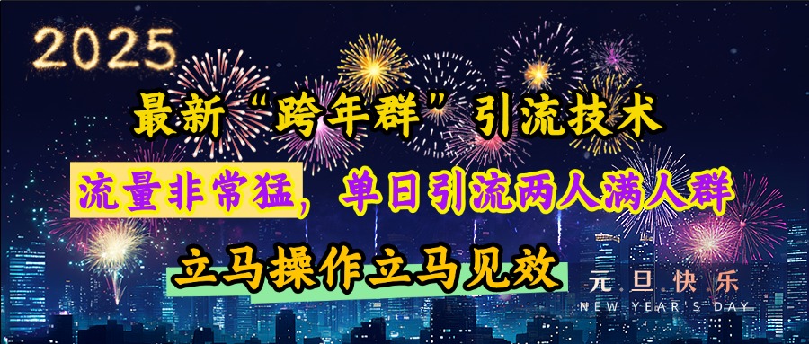 最新“跨年群”引流,流量非常猛,单日引流两人满人群,立马操作立马见效搞钱项目网-网创项目资源站-副业项目-创业项目-搞钱项目搞钱项目网