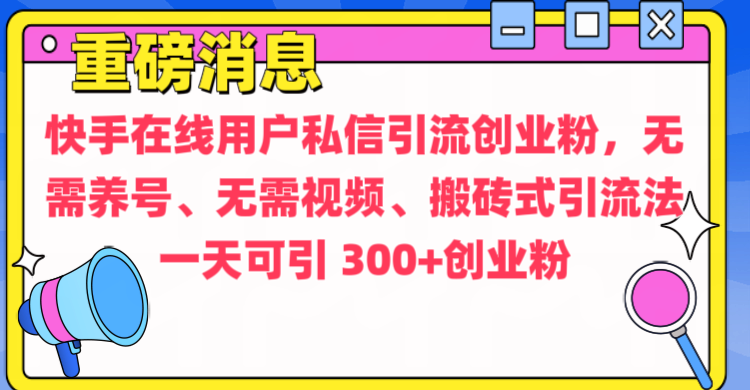 通过给快手在线用户私信引流创业粉,无需养号、无需视频、搬砖式引流法,一天可引300+创业粉搞钱项目网-网创项目资源站-副业项目-创业项目-搞钱项目搞钱项目网