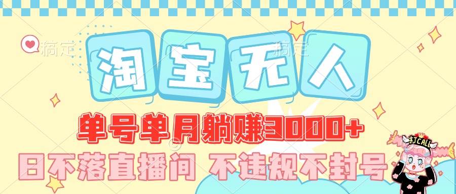 最新淘宝无人,单号单月躺赚3000+,真正的日不落直播间,不违规不封号,可放大适合小白搞钱项目网-网创项目资源站-副业项目-创业项目-搞钱项目搞钱项目网