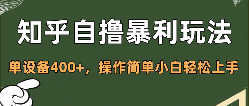 知乎自撸暴利玩法，单设备400+，操作简单小白轻松上手搞钱项目网-网创项目资源站-副业项目-创业项目-搞钱项目搞钱项目网