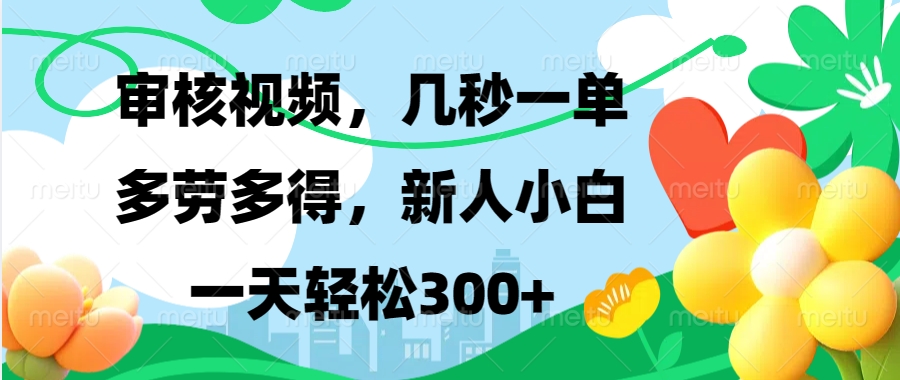 审核视频，几秒一单，多劳多得，新人小白一天轻松300+搞钱项目网-网创项目资源站-副业项目-创业项目-搞钱项目搞钱项目网