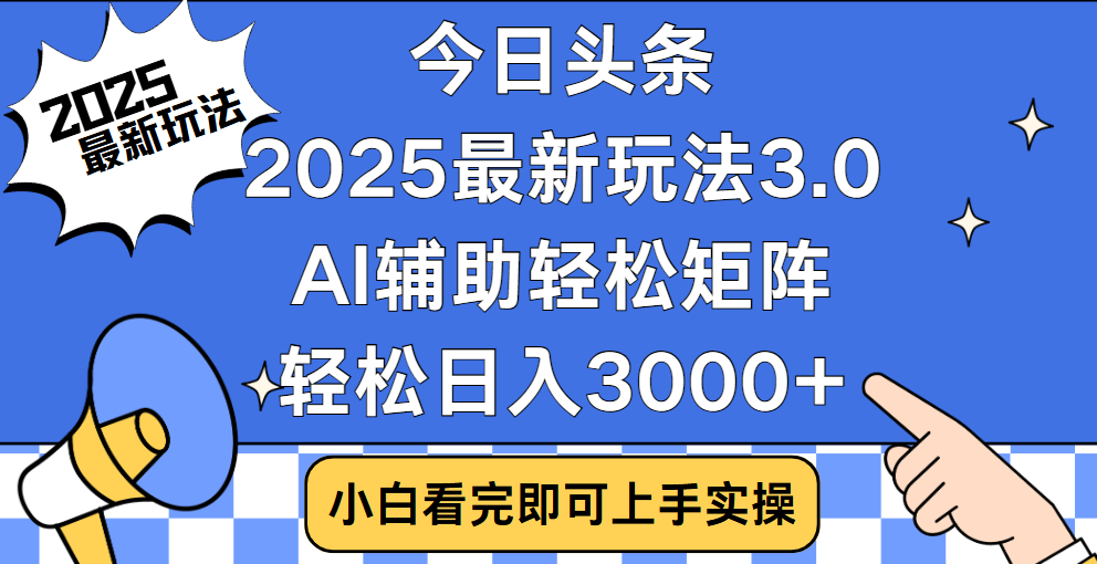 今日头条2025最新玩法3.0，思路简单，复制粘贴，轻松实现矩阵日入3000+搞钱项目网-网创项目资源站-副业项目-创业项目-搞钱项目搞钱项目网