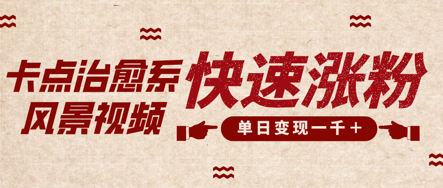 卡点治愈风景视频，快速涨粉，迅速变现，单日变现1000＋搞钱项目网-网创项目资源站-副业项目-创业项目-搞钱项目搞钱项目网