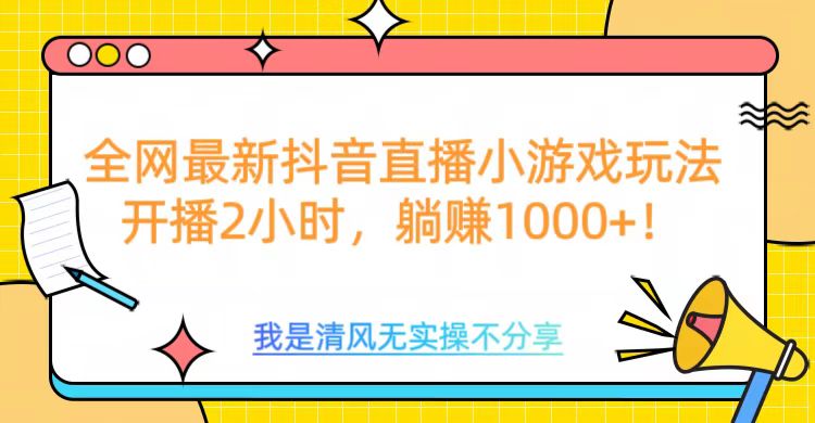 全网最新抖音直播小游戏玩法,开播2小时,躺赚1000+搞钱项目网-网创项目资源站-副业项目-创业项目-搞钱项目搞钱项目网
