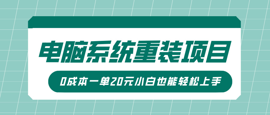 电脑系统重装项目,傻瓜式操作,0成本一单20元小白也能轻松上手搞钱项目网-网创项目资源站-副业项目-创业项目-搞钱项目搞钱项目网