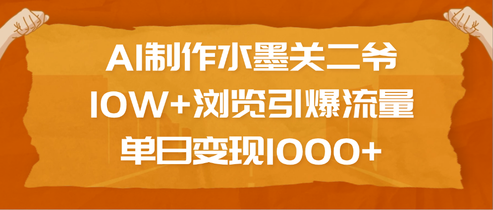 AI制作水墨关二爷,10W+浏览引爆流量,单日变现1000+搞钱项目网-网创项目资源站-副业项目-创业项目-搞钱项目搞钱项目网