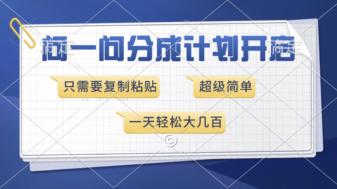 问一问分成计划开启，只需要复制粘贴，超简单，一天也能收入几百搞钱项目网-网创项目资源站-副业项目-创业项目-搞钱项目搞钱项目网