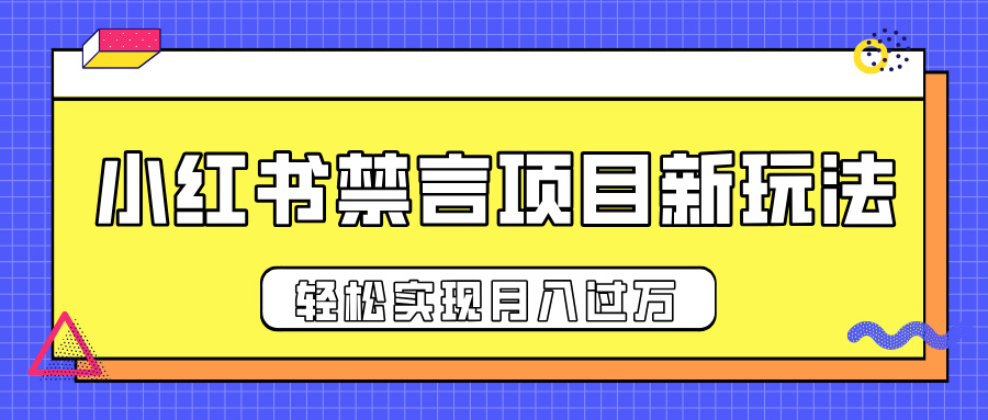 小红书禁言项目新玩法，推广新思路大大提升出单率，轻松实现月入过万搞钱项目网-网创项目资源站-副业项目-创业项目-搞钱项目搞钱项目网