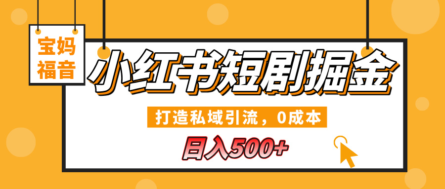 小红书短剧掘金，打造私域引流，0成本，宝妈福音日入500+搞钱项目网-网创项目资源站-副业项目-创业项目-搞钱项目搞钱项目网