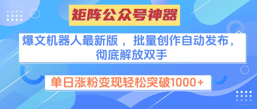 矩阵公众号神器，爆文机器人最新版 ，批量创作自动发布，彻底解放双手，单日涨粉变现轻松突破1000+搞钱项目网-网创项目资源站-副业项目-创业项目-搞钱项目搞钱项目网