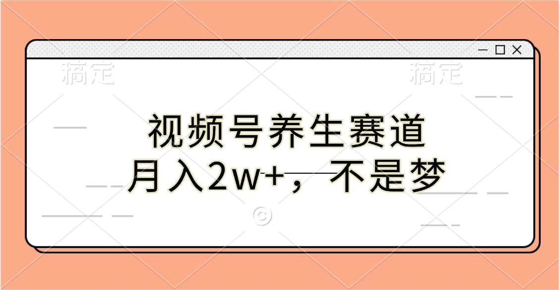 视频号养生赛道,月入2w+,不是梦搞钱项目网-网创项目资源站-副业项目-创业项目-搞钱项目搞钱项目网
