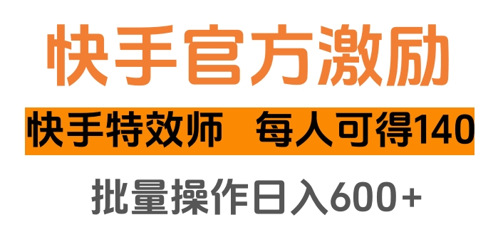 快手官方激励快手特效师，每人可得140，批量操作日入600+搞钱项目网-网创项目资源站-副业项目-创业项目-搞钱项目搞钱项目网