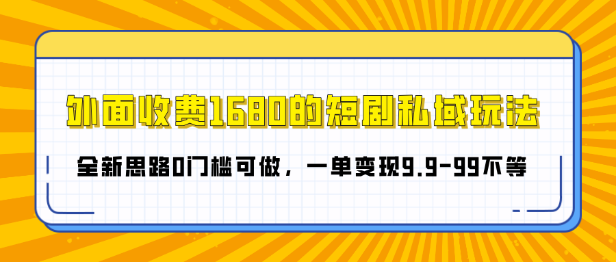 外面收费1680的短剧私域玩法,全新思路0门槛可做,一单变现9.9-99不等搞钱项目网-网创项目资源站-副业项目-创业项目-搞钱项目搞钱项目网