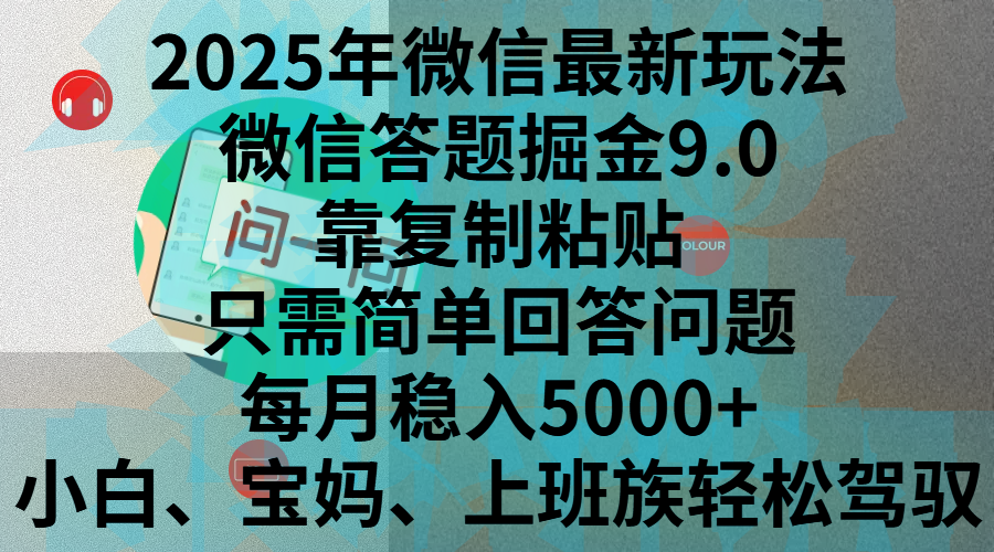 2025年微信最新玩法，微信答题掘金9.0玩法出炉，靠复制粘贴，只需简单回答问题，每月稳入5000+，刚进军自媒体小白、宝妈、上班族都可以轻松驾驭搞钱项目网-网创项目资源站-副业项目-创业项目-搞钱项目搞钱项目网
