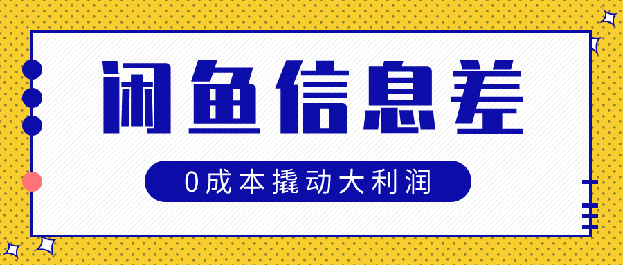 闲鱼信息差玩法思路，0成本撬动大利润搞钱项目网-网创项目资源站-副业项目-创业项目-搞钱项目搞钱项目网