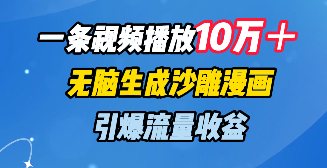 一条视频播放10万+,无脑生成沙雕漫画,引爆流量收益搞钱项目网-网创项目资源站-副业项目-创业项目-搞钱项目搞钱项目网