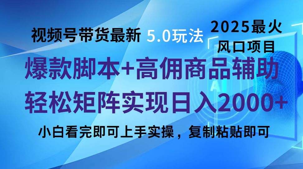 视频号带货最新5.0玩法，作品制作简单，当天起号，复制粘贴，脚本辅助，轻松矩阵日入2000+搞钱项目网-网创项目资源站-副业项目-创业项目-搞钱项目搞钱项目网